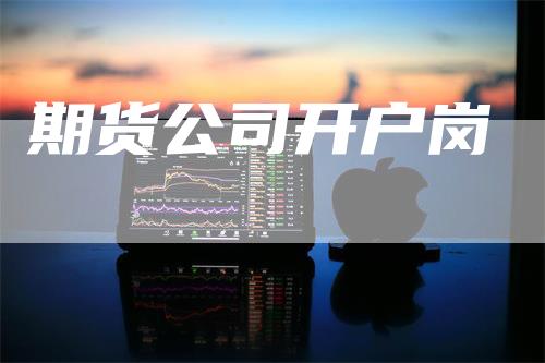 期货公司开户岗