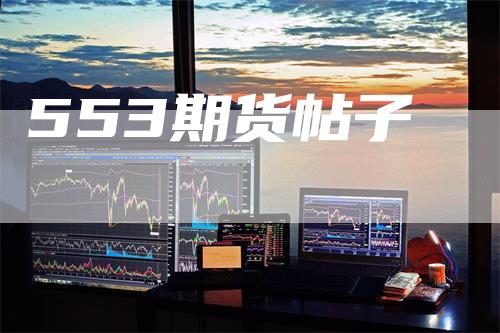 553期货帖子-爱民财经