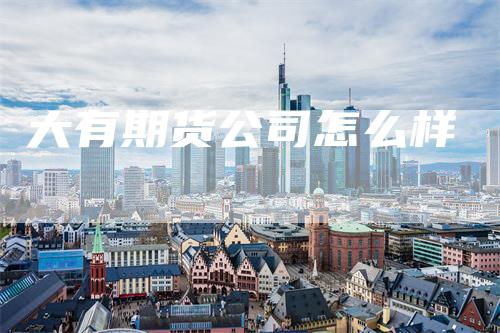 大有期货公司怎么样