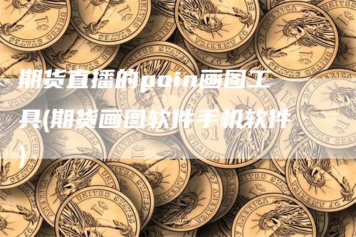 期货直播的poin画图工具(期货画图软件手机软件)