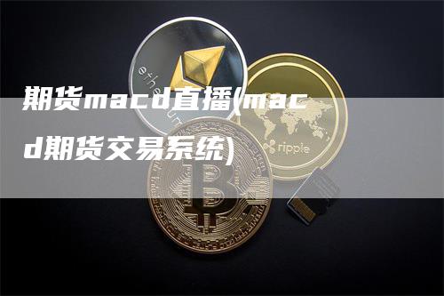 期货macd直播(macd期货交易系统)