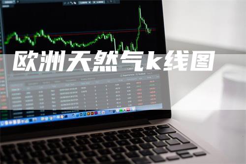 欧洲天然气k线图