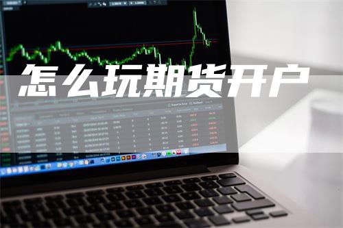 怎么玩期货开户