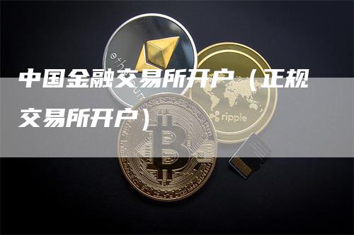 中国金融交易所开户（正规交易所开户）