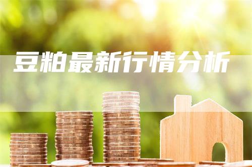 豆粕最新行情分析