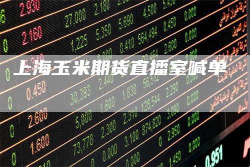 上海玉米期货直播室喊单-爱民财经