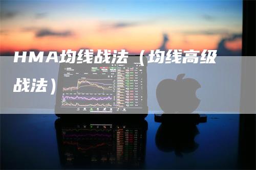 HMA均线战法（均线高级战法）