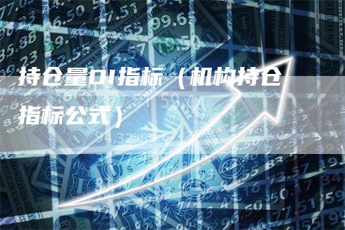持仓量OI指标（机构持仓指标公式）