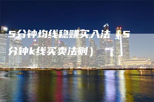 5分钟均线稳赚买入法(5分钟k线买卖法则)-爱民财经