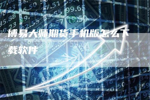 博易大师期货手机版怎么下载软件