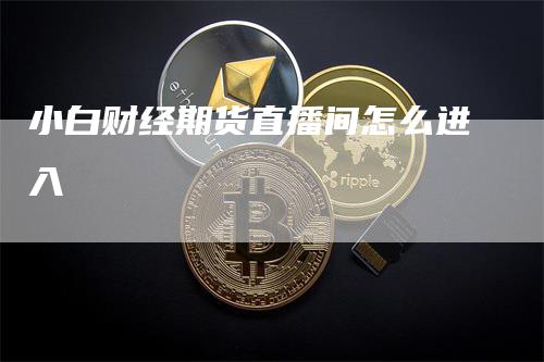 小白财经期货直播间怎么进入