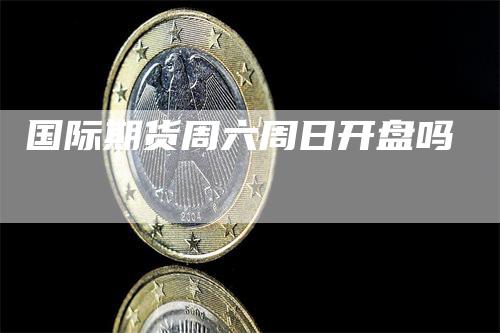 国际期货周六周日开盘吗