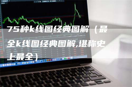 75种k线图经典图解（最全k线图经典图解,堪称史上最全）