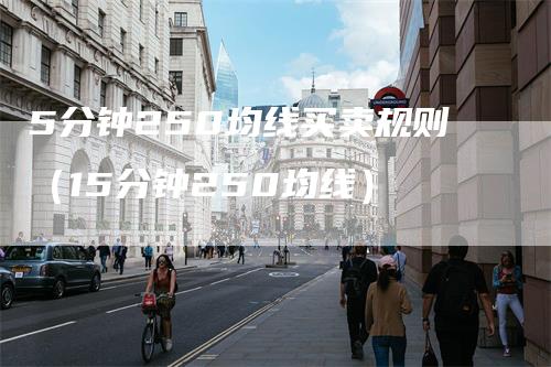 5分钟250均线买卖规则(15分钟250均线)-爱民财经