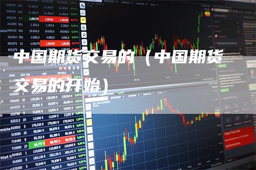 中国期货交易的（中国期货交易的开始）