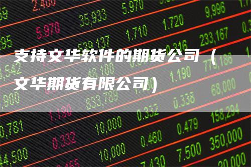 支持文华软件的期货公司（文华期货有限公司）
